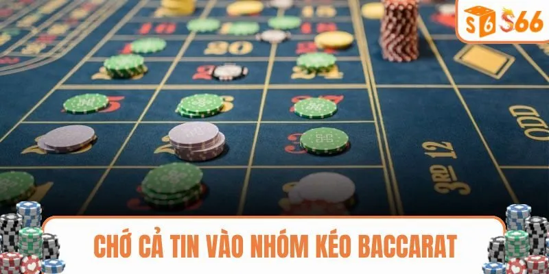 Không nên cả tin vào nhóm kéo baccarat