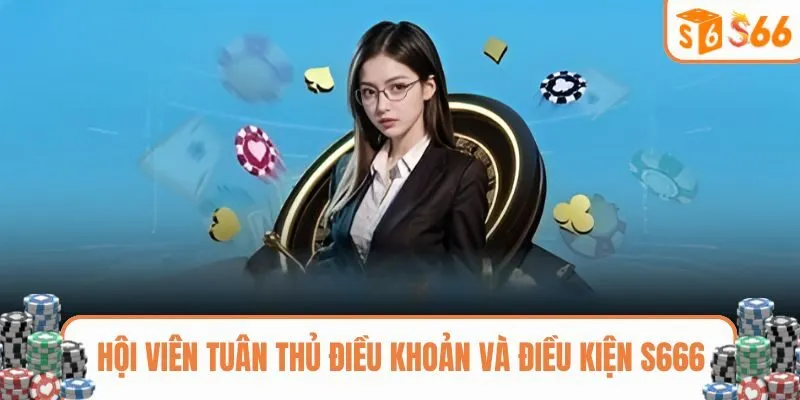 Hội viên phải tuân thủ điều khoản và điều kiện của S666