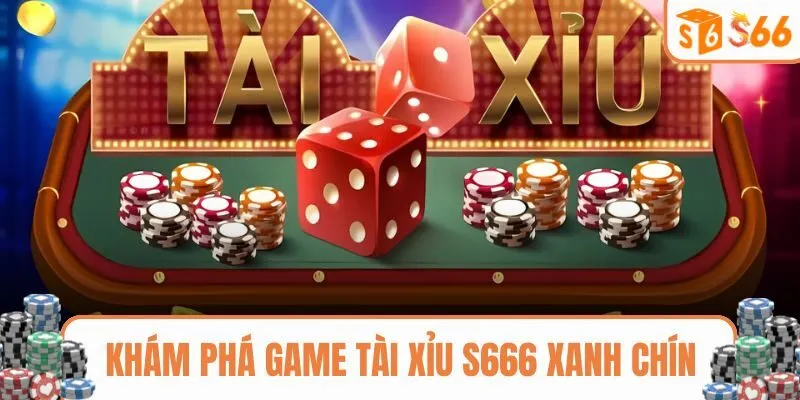 Khám phá trò chơi Tài Xỉu S666 xanh chín