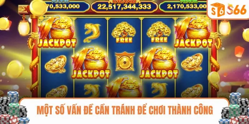 Một số vấn đề cần tránh để chơi thành công