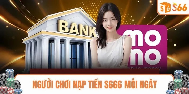 Người chơi lựa chọn nạp tiền S666 mỗi ngày