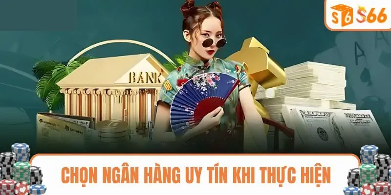 Người chơi ưu tiên ngân hàng uy tín khi thực hiện