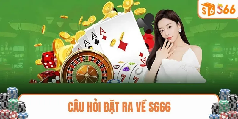 Những câu hỏi được nhiều người hỏi về S666