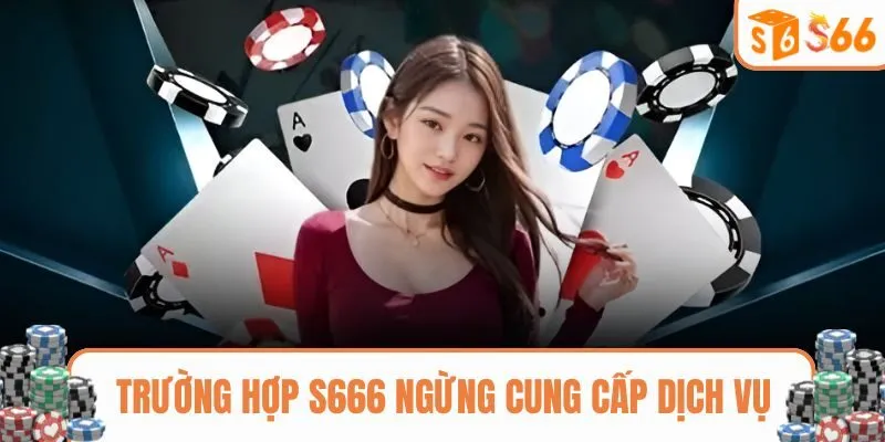 Những trường hợp S666 sẽ dừng cung cấp dịch vụ cho người chơi